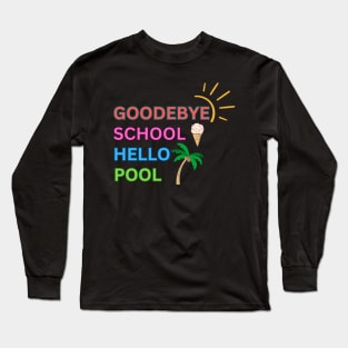 Goodbye School Hello Pool Long Sleeve T-Shirt